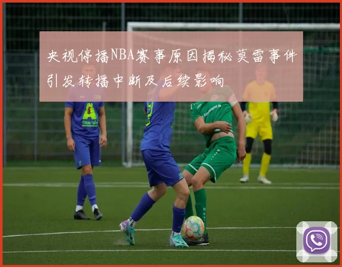 央视停播NBA赛事原因揭秘莫雷事件引发转播中断及后续影响