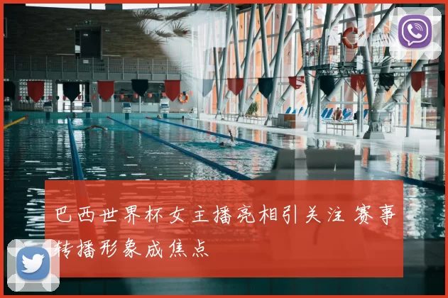 巴西世界杯女主播亮相引关注 赛事转播形象成焦点