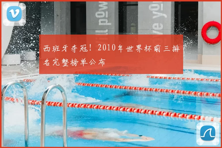 西班牙夺冠!2010年世界杯前三排名完整榜单公布