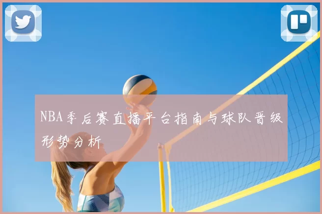 NBA季后赛直播平台指南与球队晋级形势分析