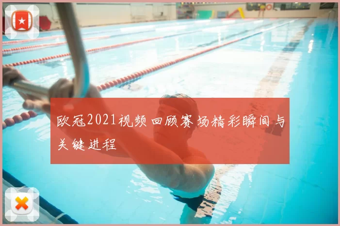欧冠2021视频回顾赛场精彩瞬间与关键进程