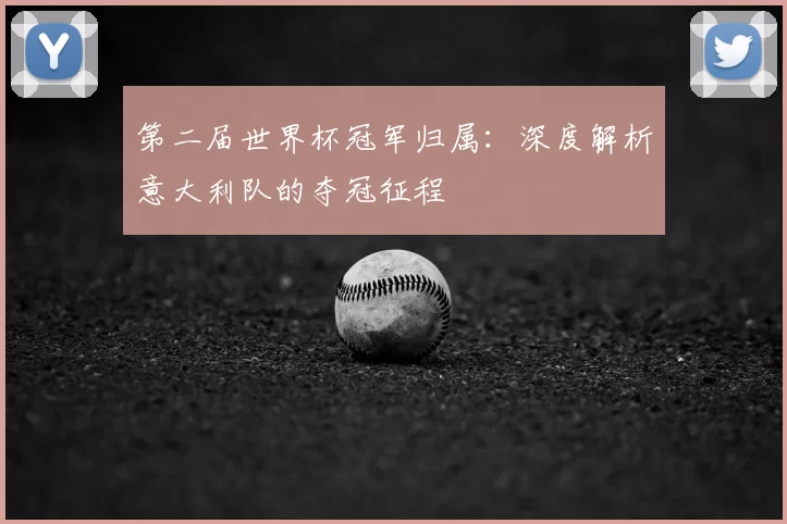 第二届世界杯冠军归属:深度解析意大利队的夺冠征程