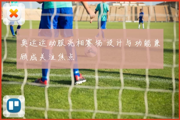 奥运运动服亮相赛场 设计与功能兼顾成关注焦点