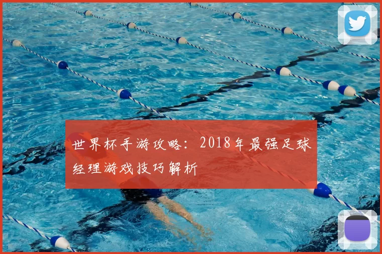 世界杯手游攻略：2018年最强足球经理游戏技巧解析