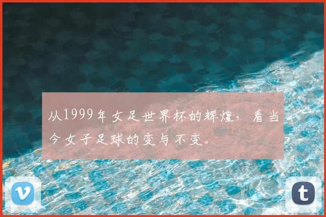 从1999年女足世界杯的辉煌，看当今女子足球的变与不变。