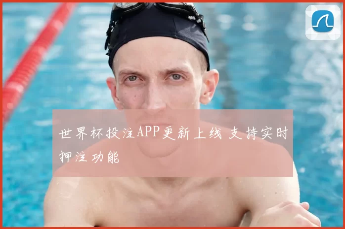 世界杯投注APP更新上线 支持实时押注功能