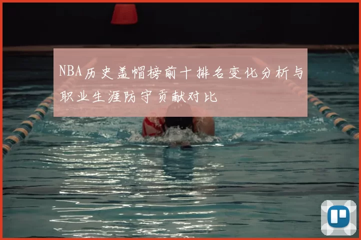NBA历史盖帽榜前十排名变化分析与职业生涯防守贡献对比