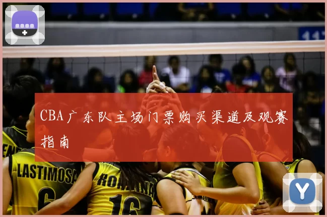 CBA广东队主场门票购买渠道及观赛指南