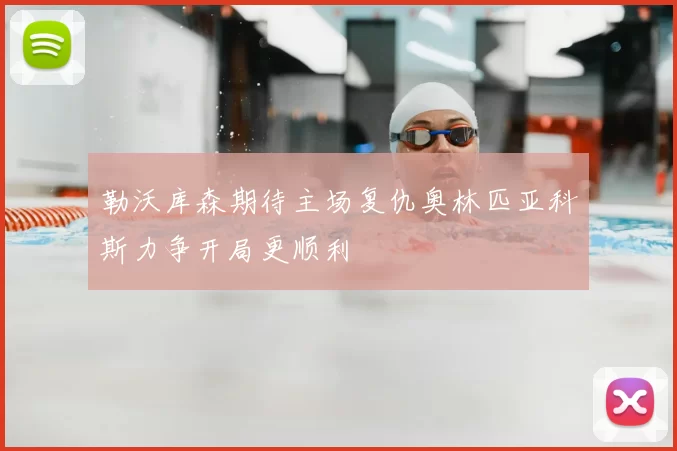 勒沃库森期待主场复仇奥林匹亚科斯力争开局更顺利