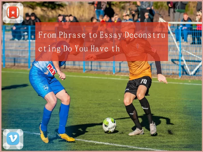 From Phrase to Essay Deconstructing Do You Have th