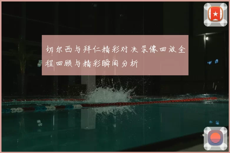 切尔西与拜仁精彩对决录像回放全程回顾与精彩瞬间分析