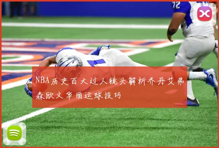 NBA历史百大过人镜头解析乔丹艾弗森欧文华丽运球技巧