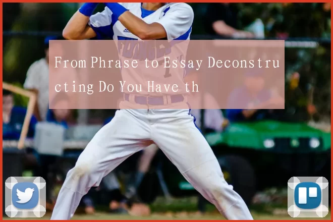 From Phrase to Essay Deconstructing Do You Have th