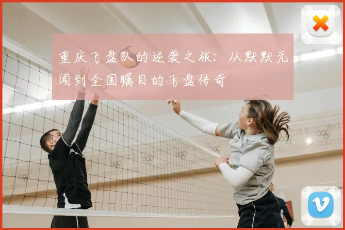 重庆飞盘队的逆袭之旅：从默默无闻到全国瞩目的飞盘传奇