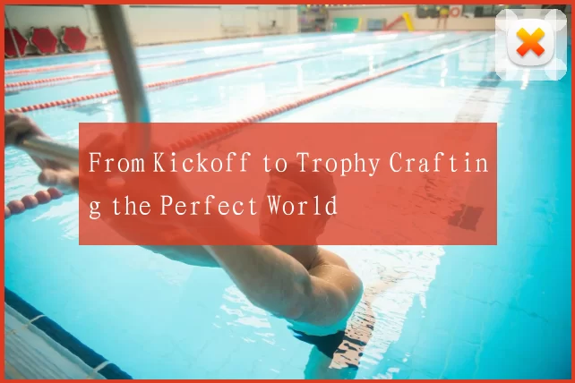 From Kickoff to Trophy Crafting the Perfect World
