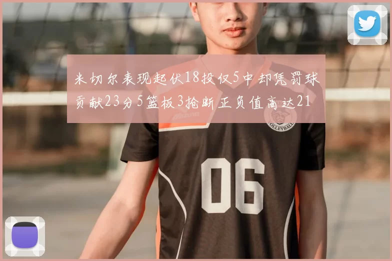 米切尔表现起伏18投仅5中却凭罚球贡献23分5篮板3抢断正负值高达21