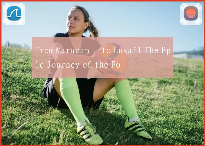 From Maracanã to Lusail The Epic Journey of the Fo
