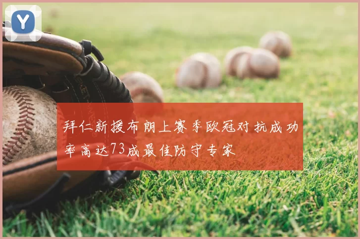 拜仁新援布朗上赛季欧冠对抗成功率高达73成最佳防守专家