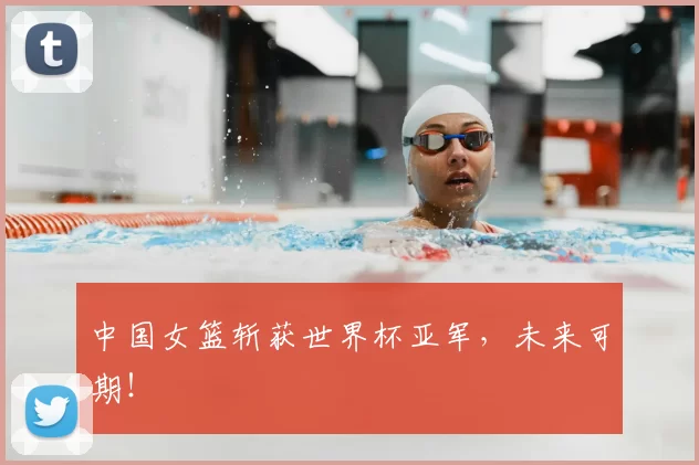 中国女篮斩获世界杯亚军,未来可期!