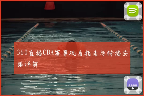 360直播CBA赛事观看指南与转播安排详解