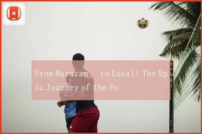 From Maracanã to Lusail The Epic Journey of the Fo
