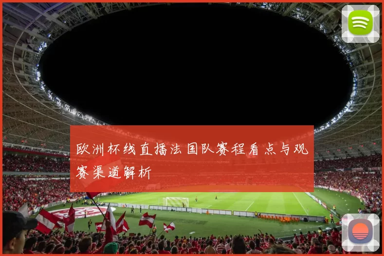 欧洲杯线直播法国队赛程看点与观赛渠道解析