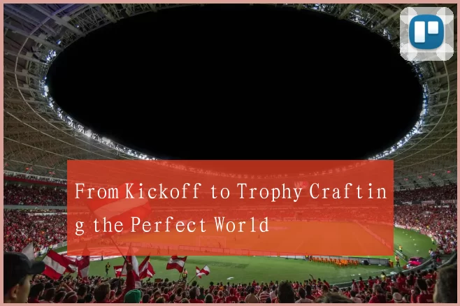 From Kickoff to Trophy Crafting the Perfect World